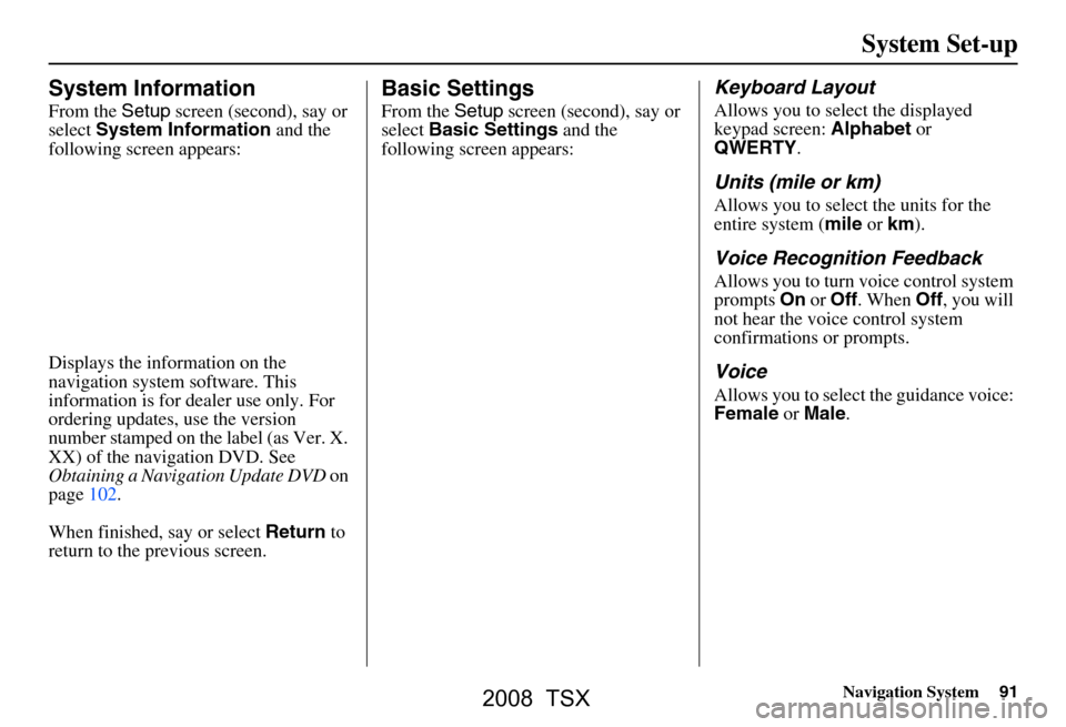 Acura TSX 2008  Navigation Manual Navigation System91
System Set-up
System Information
From the Setup screen (second), say or 
select  System Information  and the 
following screen appears: 
Displays the information on the  
navigatio