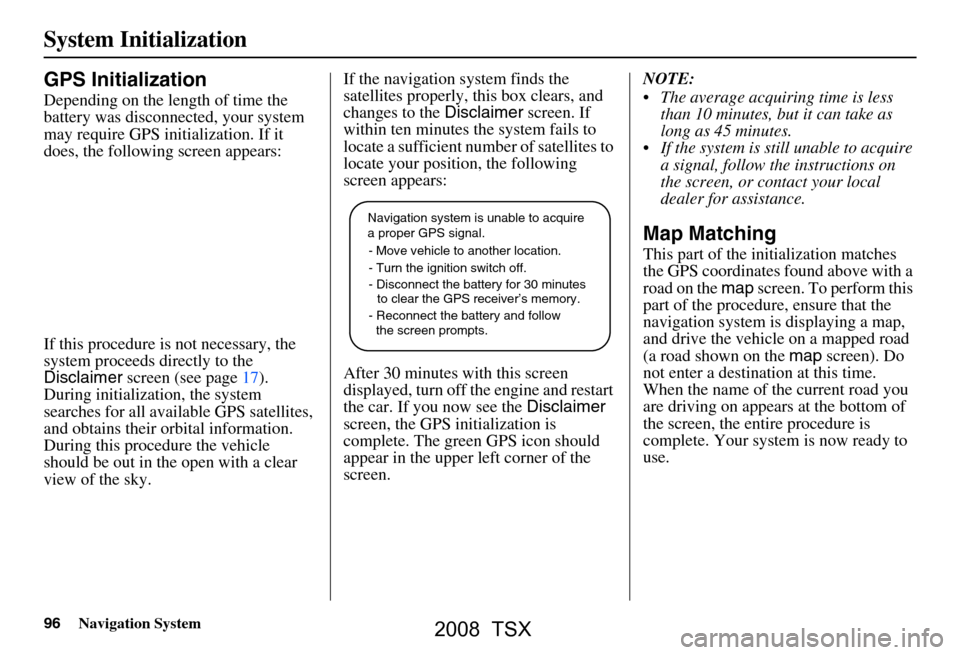 Acura TSX 2008 Navigation Manual 96Navigation System
System Initialization
GPS Initialization
Depending on the length of time the
battery was disconnected, your system
may require GPS initialization. If it
does, the following scr Acura TSX 2008 Navigation Manual 96Navigation System
System Initialization
GPS Initialization
Depending on the length of time the
battery was disconnected, your system
may require GPS initialization. If it
does, the following scr