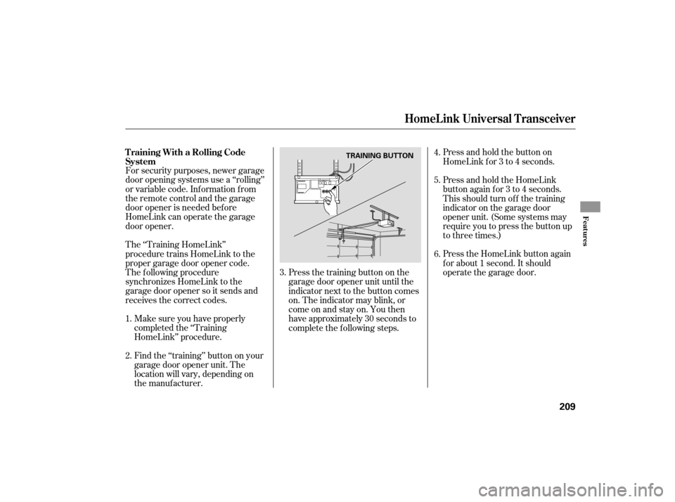 Acura TSX 2007 Owners Manual For security purposes, newer garage
door opening systems use a ‘‘rolling’’
or variable code. Information from
the remote control and the garage
door opener is needed bef ore
HomeLink can opera Acura TSX 2007 Owners Manual For security purposes, newer garage
door opening systems use a ‘‘rolling’’
or variable code. Information from
the remote control and the garage
door opener is needed bef ore
HomeLink can opera