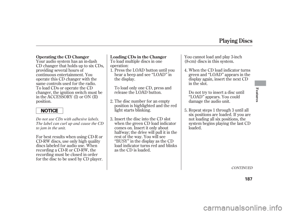 Acura TSX 2006  Owners Manual CONT INUED
To load multiple discs in one
operation:Press the LOAD button until you
hear a beep and see ‘‘LOAD’’ in
the display.
To load only one CD, press and
release the LOAD button.
The disc