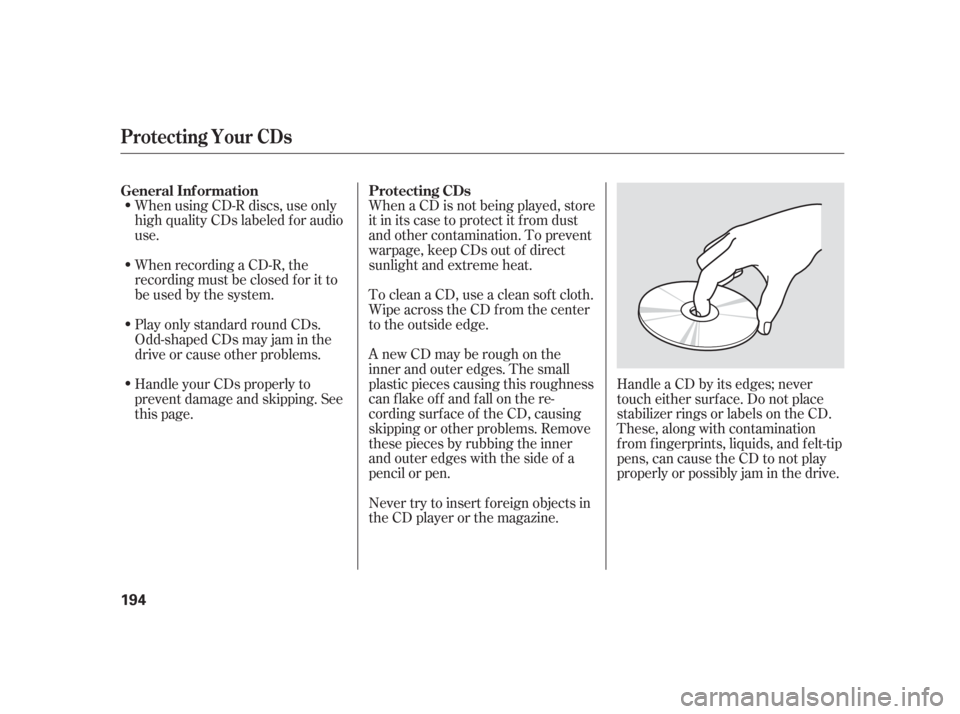 Acura TSX 2006  Owners Manual When using CD-R discs, use only
high quality CDs labeled f or audio
use.
When recording a CD-R, the
recording must be closed f or it to
be used by the system.When a CD is not being played, store
it in