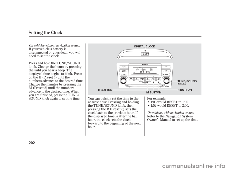 Acura TSX 2006 Owners Manual For example:1:06 would RESET to 1:00.
1:52 would RESET to 2:00.
Ref er to the Navigation System
Owner’s Manual to set up the time.
You can quickly set the time to the
nearest hour. Pressing and hold Acura TSX 2006 Owners Manual For example:1:06 would RESET to 1:00.
1:52 would RESET to 2:00.
Ref er to the Navigation System
Owner’s Manual to set up the time.
You can quickly set the time to the
nearest hour. Pressing and hold