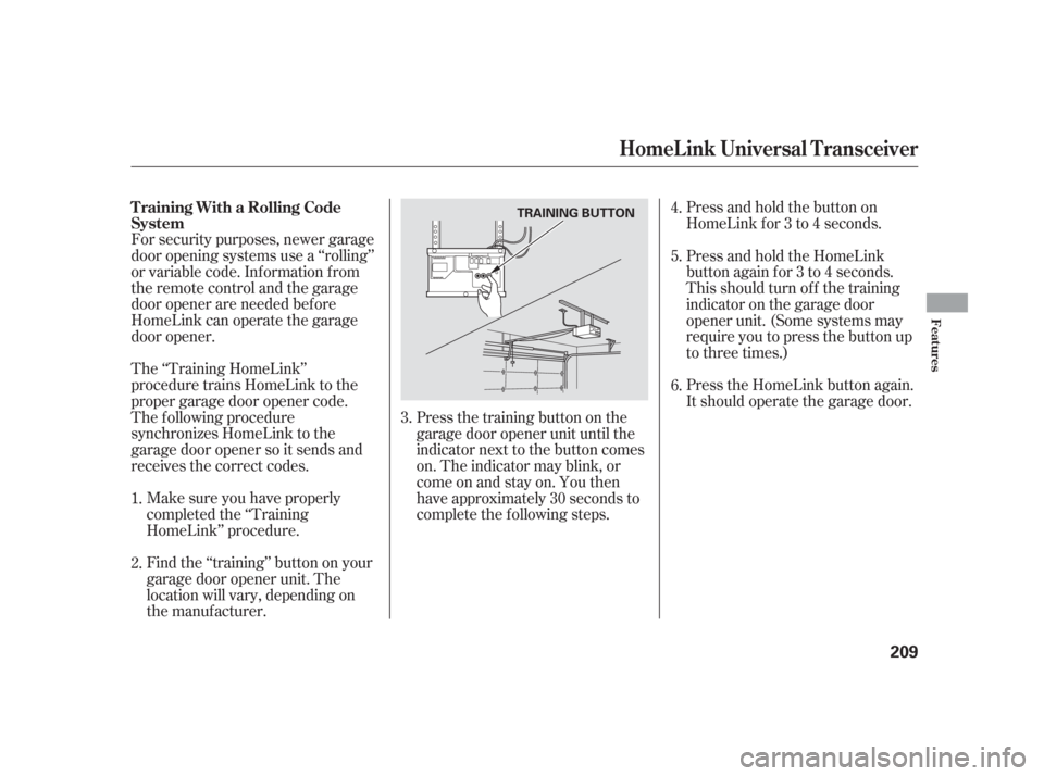Acura TSX 2006  Owners Manual For security purposes, newer garage
door opening systems use a ‘‘rolling’’
or variable code. Information from
the remote control and the garage
door opener are needed bef ore
HomeLink can oper