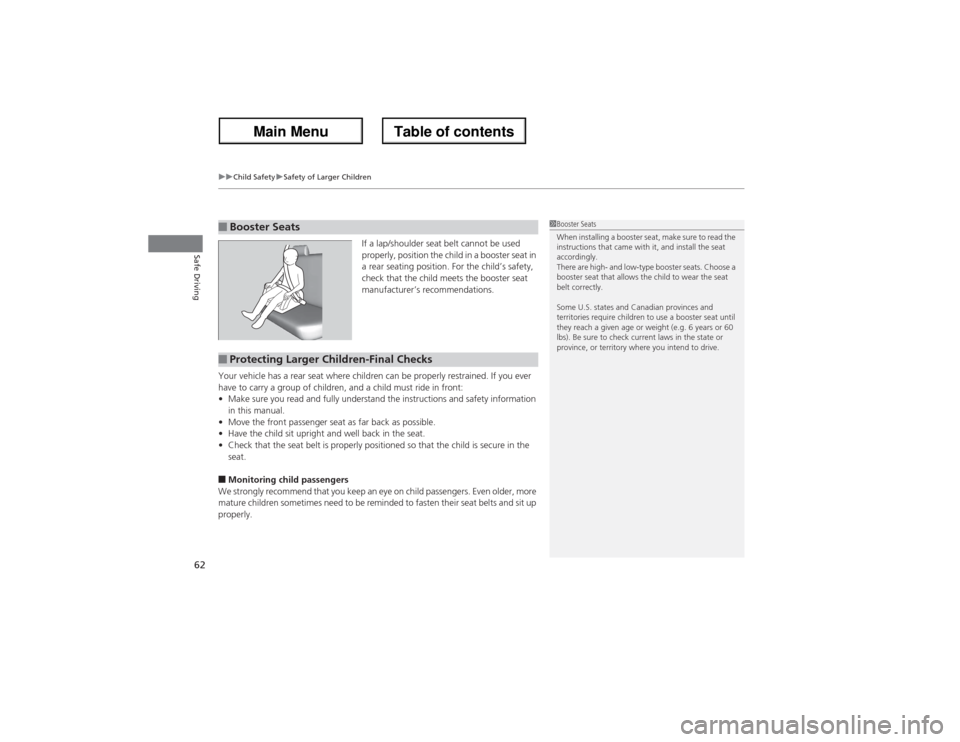 Acura ZDX 2013  Owners Manual uuChild SafetyuSafety of Larger Children
62Safe Driving
If a lap/shoulder seat belt cannot be used 
properly, position the child in a booster seat in 
a rear seating position. For the child’s safety