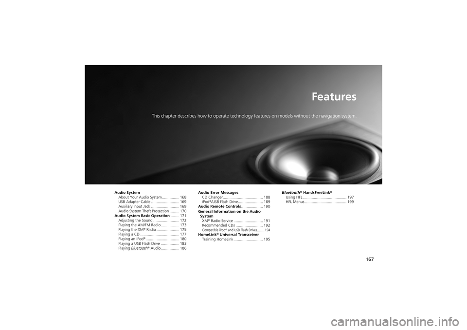 Acura ZDX 2012 Owners Manual 167
Features
This chapter describes how to operate technology features on models without the navigation system.
Audio System
About Your Audio System ................ 168
USB Adapter Cable ............ Acura ZDX 2012 Owners Manual 167
Features
This chapter describes how to operate technology features on models without the navigation system.
Audio System
About Your Audio System ................ 168
USB Adapter Cable ............