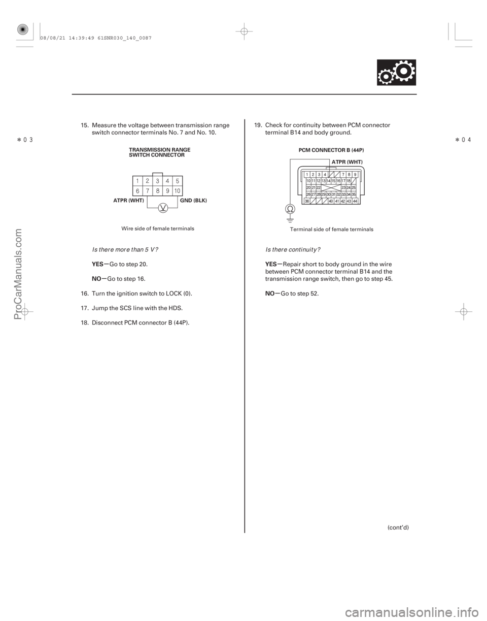 ACURA CSX 2006  Service Repair Manual ÎÎ
µ
µ µ
µ
YES
NO
YES
NO
14-85
ATPR (WHT)
GND (BLK)
TRANSMISSION RANGE
SWITCH CONNECTOR
PCM CONNECTOR B (44P)
ATPR (WHT)
15. Measure the voltage between transmission rangeswitch co