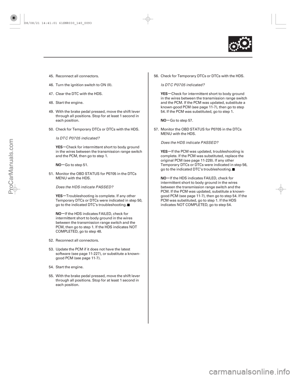 ACURA CSX 2006  Service Repair Manual µ
µ
µ
µ µ
µ
µ
µ
YES
NO
YES
NO YES
NO
YES
NO
14-91
45. Reconnect all connectors.
46. Turn the ignition switch to ON (II).
47. Clear the DTC with the HDS.
48. Start the engine.
49. With 