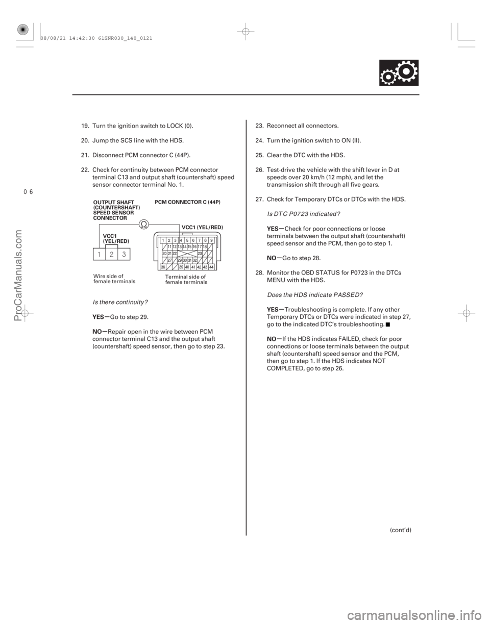 ACURA CSX 2006 Service Repair Manual
µ
µ µ
µ
µ
µ
YES
NO YES
NO
YES
NO
14-119
OUTPUT SHAFT
(COUNTERSHAFT)
SPEED SENSOR
CONNECTOR
VCC1 (YEL/RED)
PCM CONNECTOR C (44P)
VCC1
(YEL/RED)
19. Turn the ignition switch to LOCK (0). ACURA CSX 2006 Service Repair Manual
µ
µ µ
µ
µ
µ
YES
NO YES
NO
YES
NO
14-119
OUTPUT SHAFT
(COUNTERSHAFT)
SPEED SENSOR
CONNECTOR
VCC1 (YEL/RED)
PCM CONNECTOR C (44P)
VCC1
(YEL/RED)
19. Turn the ignition switch to LOCK (0).