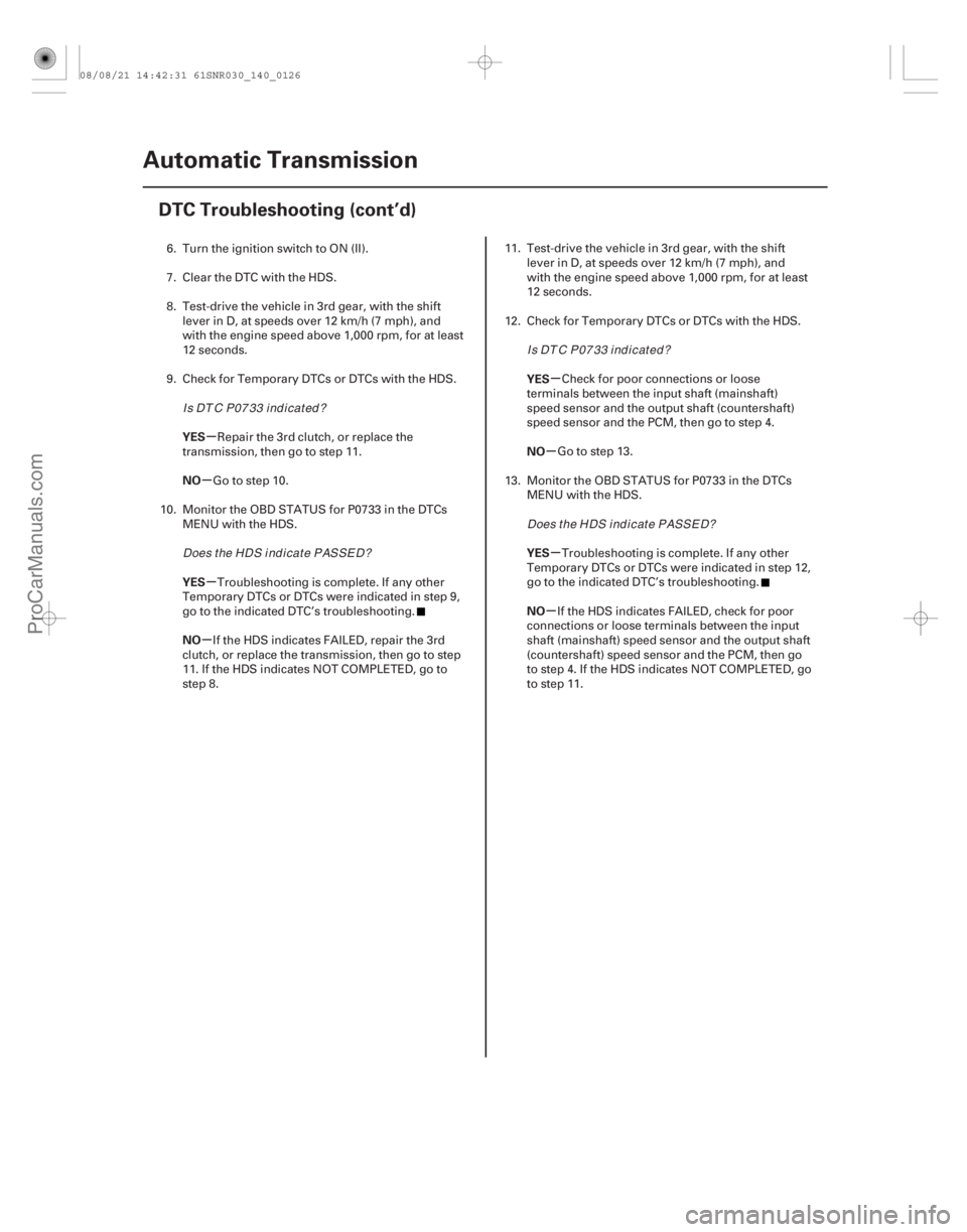 ACURA CSX 2006 Service Repair Manual µ
µ
µ
µ µ
µ
µ
µ
YES
NO
YES
NO YES
NO
YES
NO
14-124Automatic Transmission
DTC Troubleshooting (cont’d)
6. Turn the ignition switch to ON (II).
7. Clear the DTC with the HDS.
8. Test-d ACURA CSX 2006 Service Repair Manual µ
µ
µ
µ µ
µ
µ
µ
YES
NO
YES
NO YES
NO
YES
NO
14-124Automatic Transmission
DTC Troubleshooting (cont’d)
6. Turn the ignition switch to ON (II).
7. Clear the DTC with the HDS.
8. Test-d