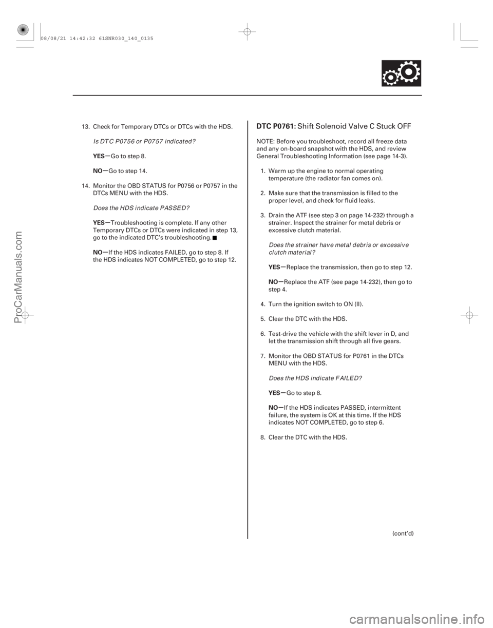 ACURA CSX 2006 Service Repair Manual (#
)
µ
µ
µ
µ µ
µ
µ
µ
YES
NO
YES
NO
YES
NO
YES
NO
DTC P0761:
14-13314-133
13. Check for Temporary DTCs or DTCs with the HDS.
Go to step 8.
ACURA CSX 2006 Service Repair Manual (#
)
µ
µ
µ
µ µ
µ
µ
µ
YES
NO
YES
NO
YES
NO
YES
NO
DTC P0761:
14-13314-133
13. Check for Temporary DTCs or DTCs with the HDS.
Go to step 8.