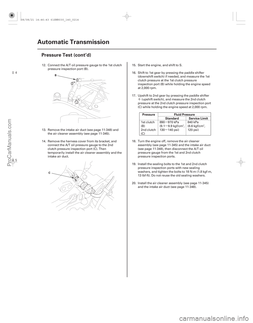 ACURA CSX 2006 Service Repair Manual ´µµ
µ
Pressure Fluid Pressure
Standard Service Limit
14-212Automatic Transmission
Pressure Test (cont’d)
B
C
12. Connect the A/T oil pressure gauge to the 1st clutch pressure inspe ACURA CSX 2006 Service Repair Manual ´µµ
µ
Pressure Fluid Pressure
Standard Service Limit
14-212Automatic Transmission
Pressure Test (cont’d)
B
C
12. Connect the A/T oil pressure gauge to the 1st clutch pressure inspe