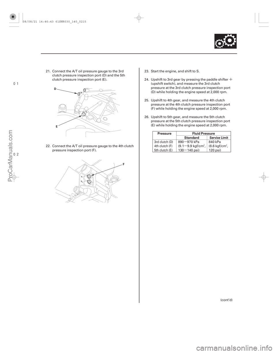 ACURA CSX 2006 Service Repair Manual ´
µ µ
µ
Pressure Fluid Pressure
Standard
Service Limit
14-213
D
E
F
21. Connect the A/T oil pressure gauge to the 3rdclutch pressure inspection port (D) and the 5th
clutch pressure i ACURA CSX 2006 Service Repair Manual ´
µ µ
µ
Pressure Fluid Pressure
Standard
Service Limit
14-213
D
E
F
21. Connect the A/T oil pressure gauge to the 3rdclutch pressure inspection port (D) and the 5th
clutch pressure i