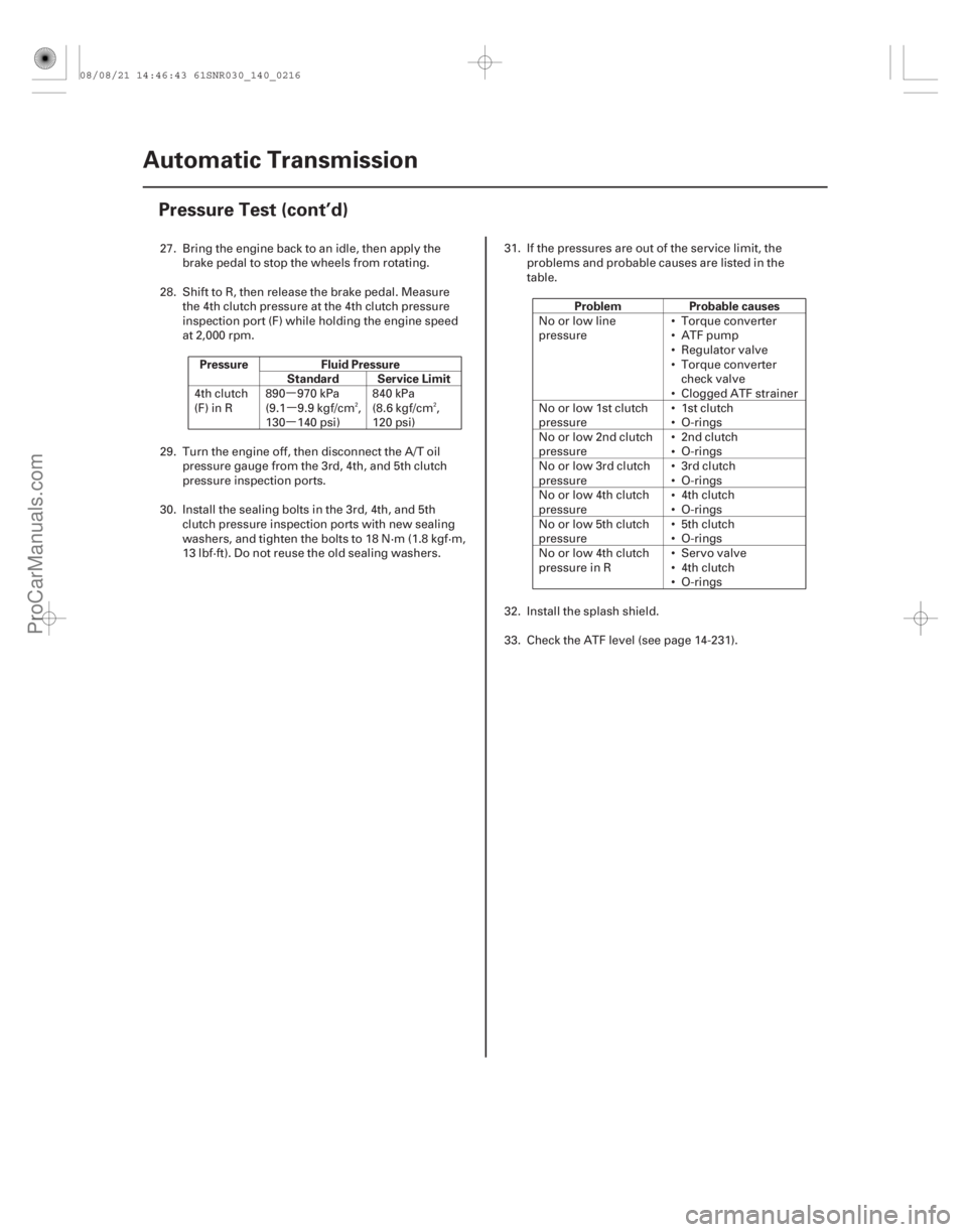 ACURA CSX 2006 Service Repair Manual µµ
µ
Pressure Fluid Pressure
Standard Service Limit Problem Probable causes
14-214Automatic Transmission
Pressure Test (cont’d)
27. Bring the engine back to an idle, then apply the
brake pedal ACURA CSX 2006 Service Repair Manual µµ
µ
Pressure Fluid Pressure
Standard Service Limit Problem Probable causes
14-214Automatic Transmission
Pressure Test (cont’d)
27. Bring the engine back to an idle, then apply the
brake pedal