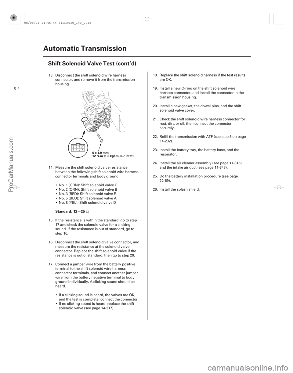 ACURA CSX 2006 Service Repair Manual
µ
Standard: 12 25
14-216Automatic Transmission
Shift Solenoid Valve Test (cont’d)
6x1.0mm
12 N·m (1.2 kgf·m, 8.7 lbf·ft)
13. Disconnect the shift solenoid wire harness
connector, and remove ACURA CSX 2006 Service Repair Manual
µ
Standard: 12 25
14-216Automatic Transmission
Shift Solenoid Valve Test (cont’d)
6x1.0mm
12 N·m (1.2 kgf·m, 8.7 lbf·ft)
13. Disconnect the shift solenoid wire harness
connector, and remove