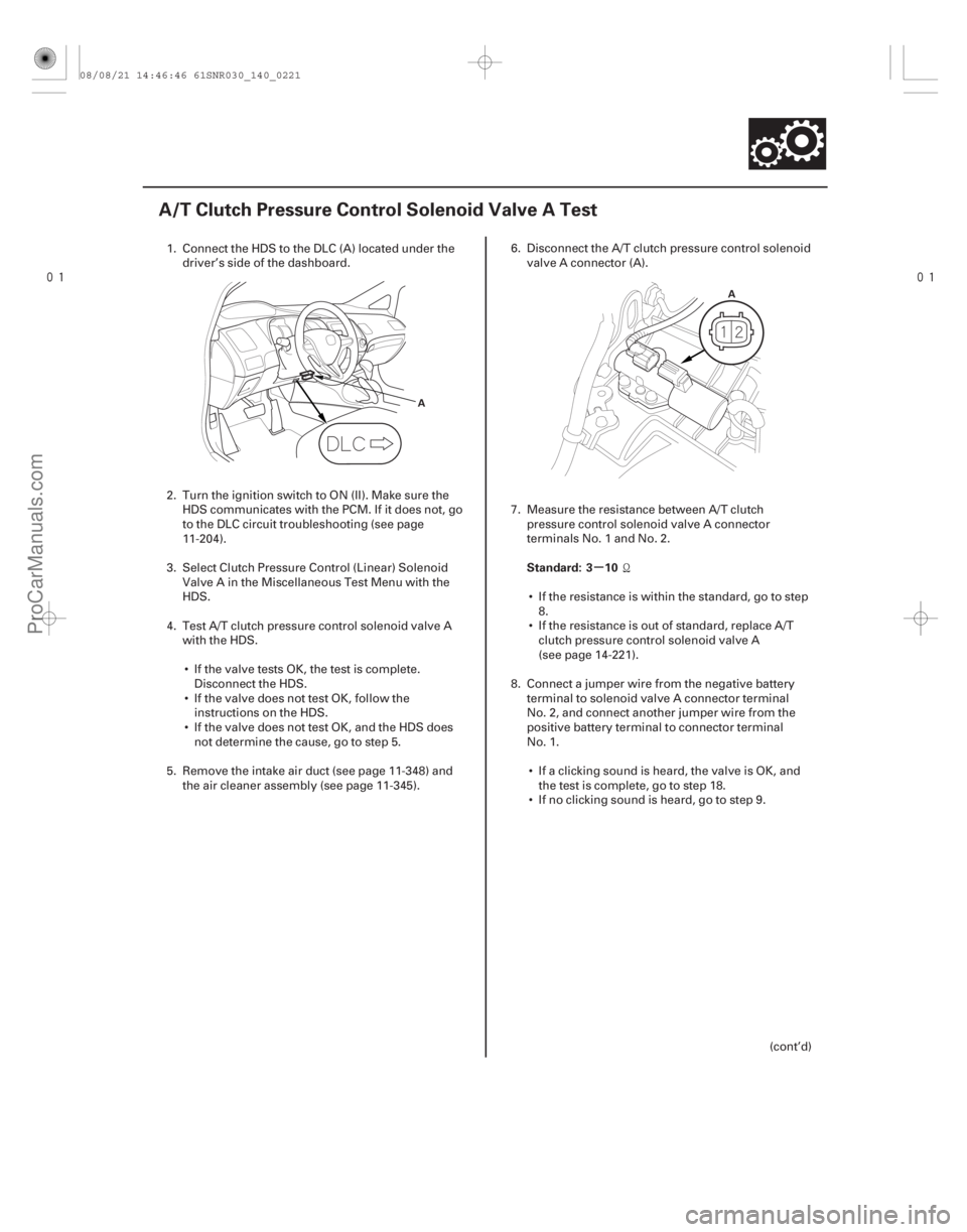 ACURA CSX 2006 Service Repair Manual
(#
)
µ
Standard: 3 10
14-219
A/T Clutch Pressure Control Solenoid Valve A Test
A
A
1. Connect the HDS to the DLC (A) located under the
driver ACURA CSX 2006 Service Repair Manual
(#
)
µ
Standard: 3 10
14-219
A/T Clutch Pressure Control Solenoid Valve A Test
A
A
1. Connect the HDS to the DLC (A) located under the
driver