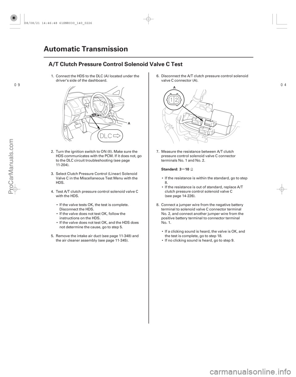 ACURA CSX 2006 Service Repair Manual
(#
)
µ
Standard: 3 10
14-224
Automatic Transmission
A/T Clutch Pressure Control Solenoid Valve C Test
A
A
1. Connect the HDS to the DLC (A) loc ACURA CSX 2006 Service Repair Manual
(#
)
µ
Standard: 3 10
14-224
Automatic Transmission
A/T Clutch Pressure Control Solenoid Valve C Test
A
A
1. Connect the HDS to the DLC (A) loc