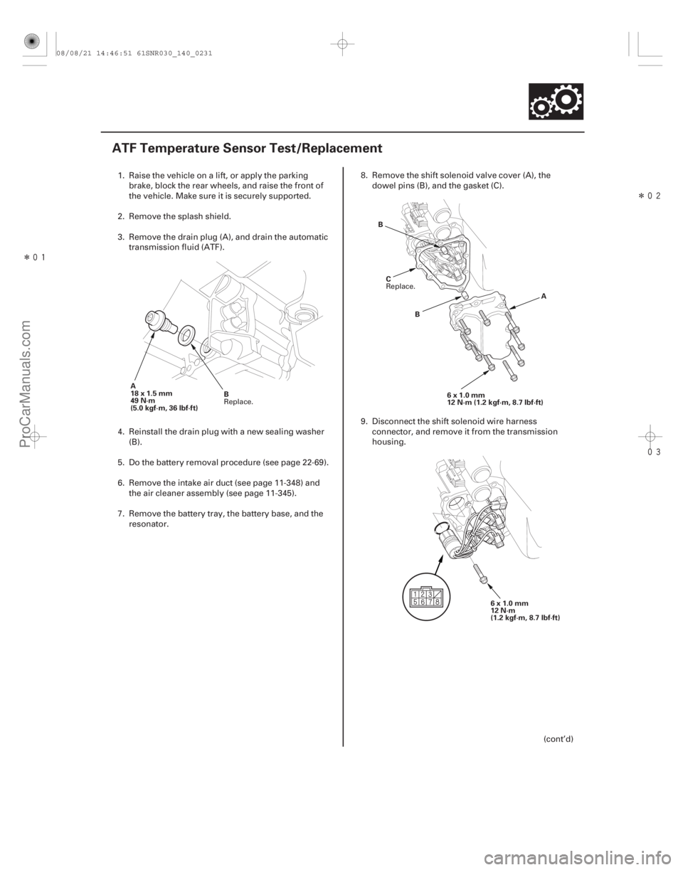 ACURA CSX 2006 Service Repair Manual Î
Î
(#
)
14-229
ATF Temperature Sensor Test/Replacement
A
18x1.5mm
49 N·m
(5.0 kgf·m, 36 lbf·ft) B A
B
6x1.0mm
12 N·m (1.2 kgf·m, 8.7 ACURA CSX 2006 Service Repair Manual Î
Î
(#
)
14-229
ATF Temperature Sensor Test/Replacement
A
18x1.5mm
49 N·m
(5.0 kgf·m, 36 lbf·ft) B A
B
6x1.0mm
12 N·m (1.2 kgf·m, 8.7