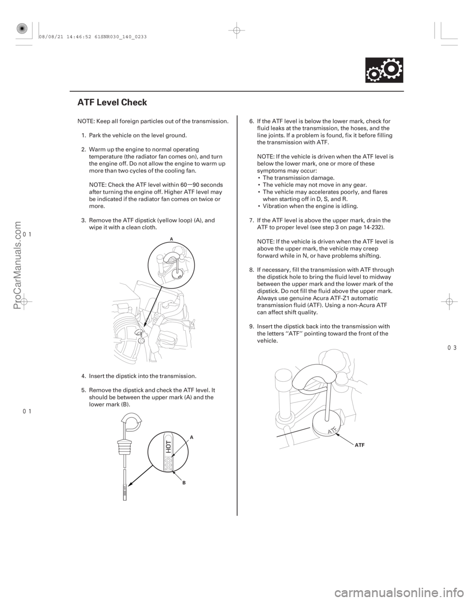 ACURA CSX 2006 Service Repair Manual µ
(#
")
14-231
ATF Level Check
A
A
B
ATF
NOTE: Keep all foreign particles out of the transmission. 1. Park the vehicle on the level ground ACURA CSX 2006 Service Repair Manual µ
(#
")
14-231
ATF Level Check
A
A
B
ATF
NOTE: Keep all foreign particles out of the transmission. 1. Park the vehicle on the level ground