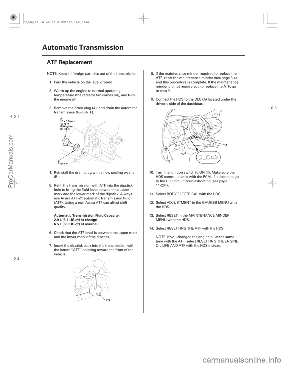 ACURA CSX 2006 Service Repair Manual Î
(#
)
Automatic Transmission Fluid Capacity:
2.9 L (3.1 US qt) at change
6.5 L (6.9 US qt) at overhaul
14-232 Automatic Transmission
ATF R ACURA CSX 2006 Service Repair Manual Î
(#
)
Automatic Transmission Fluid Capacity:
2.9 L (3.1 US qt) at change
6.5 L (6.9 US qt) at overhaul
14-232 Automatic Transmission
ATF R