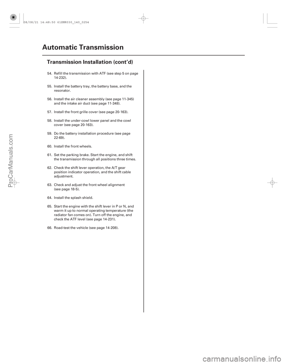ACURA CSX 2006 Service Repair Manual 14-252Automatic Transmission
Transmission Installation (cont’d)
54. Refill the transmission with ATF (see step 5 on page
14-232).
55. Install the battery tray, the battery base, and the resonator.
5 ACURA CSX 2006 Service Repair Manual 14-252Automatic Transmission
Transmission Installation (cont’d)
54. Refill the transmission with ATF (see step 5 on page
14-232).
55. Install the battery tray, the battery base, and the resonator.
5