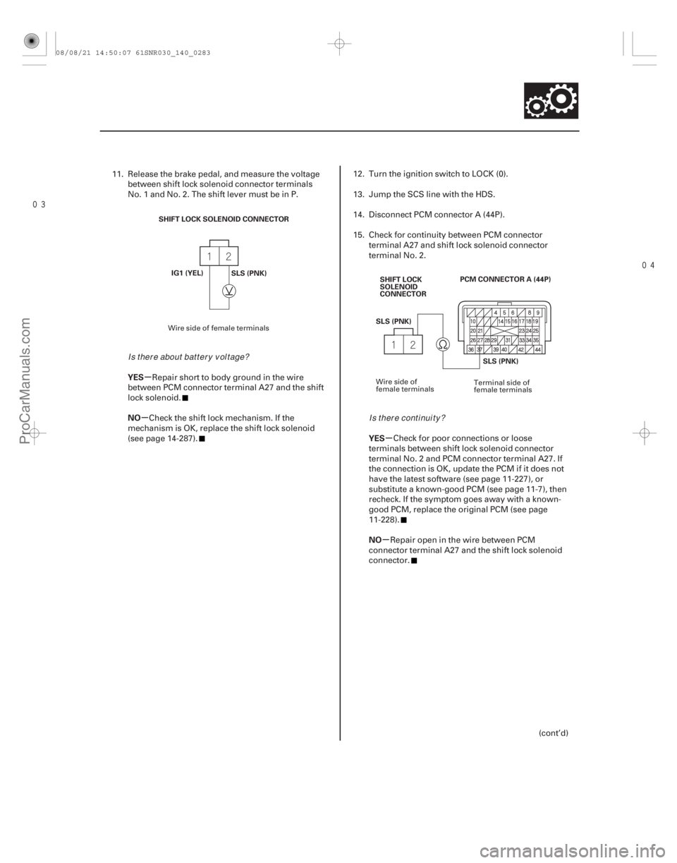 ACURA CSX 2006 Service Repair Manual
µ
µ µ
µ
YES
NO
YES
NO
14-281
SHIFT LOCK SOLENOID CONNECTOR
IG1 (YEL) SLS (PNK)
SLS (PNK)
PCM CONNECTOR A (44P)
SHIFT LOCK
SOLENOID
CONNECTOR
SLS (PNK)
11. Release the brake pedal, and ACURA CSX 2006 Service Repair Manual
µ
µ µ
µ
YES
NO
YES
NO
14-281
SHIFT LOCK SOLENOID CONNECTOR
IG1 (YEL) SLS (PNK)
SLS (PNK)
PCM CONNECTOR A (44P)
SHIFT LOCK
SOLENOID
CONNECTOR
SLS (PNK)
11. Release the brake pedal, and