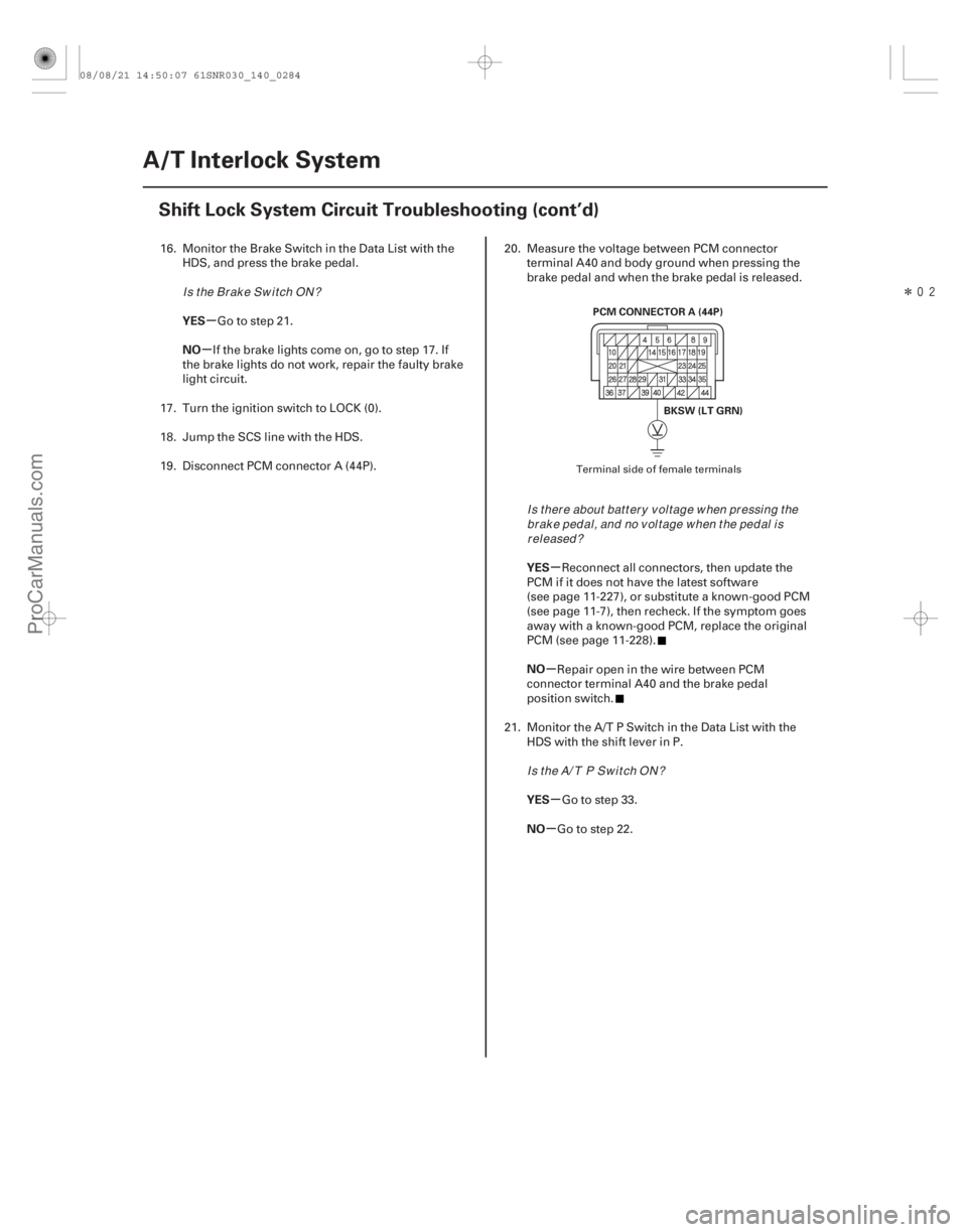 ACURA CSX 2006 Service Repair Manual Î
µ
µ
µ
µ
µ
µ
YES
NO
YES
NO
YES
NO
14-282A/T Interlock System
Shift Lock System Circuit Troubleshooting (cont’d)
BKSW (LT GRN)
PCM CONNECTOR A (44P)
16. Monitor the Brake Switch in ACURA CSX 2006 Service Repair Manual Î
µ
µ
µ
µ
µ
µ
YES
NO
YES
NO
YES
NO
14-282A/T Interlock System
Shift Lock System Circuit Troubleshooting (cont’d)
BKSW (LT GRN)
PCM CONNECTOR A (44P)
16. Monitor the Brake Switch in