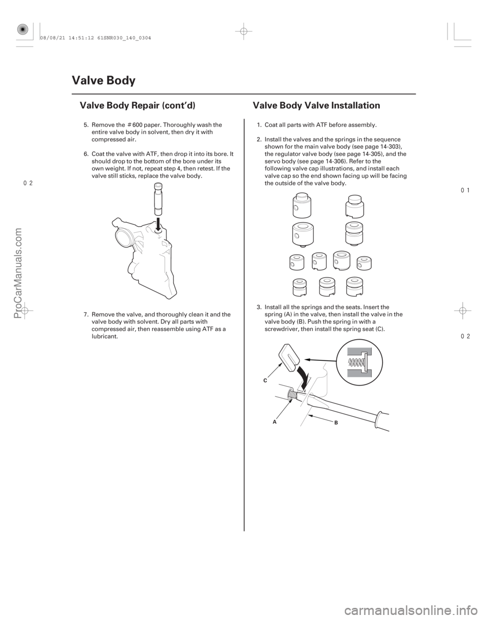 ACURA CSX 2006 Service Repair Manual Ì
(#
)
14-30214-302 Valve Body
Valve Body Repair (cont’d)
Valve Body Valve Installation
C
A B
5. Remove the 600 paper. Thoroughly wash ACURA CSX 2006 Service Repair Manual Ì
(#
)
14-30214-302 Valve Body
Valve Body Repair (cont’d)
Valve Body Valve Installation
C
A B
5. Remove the 600 paper. Thoroughly wash
