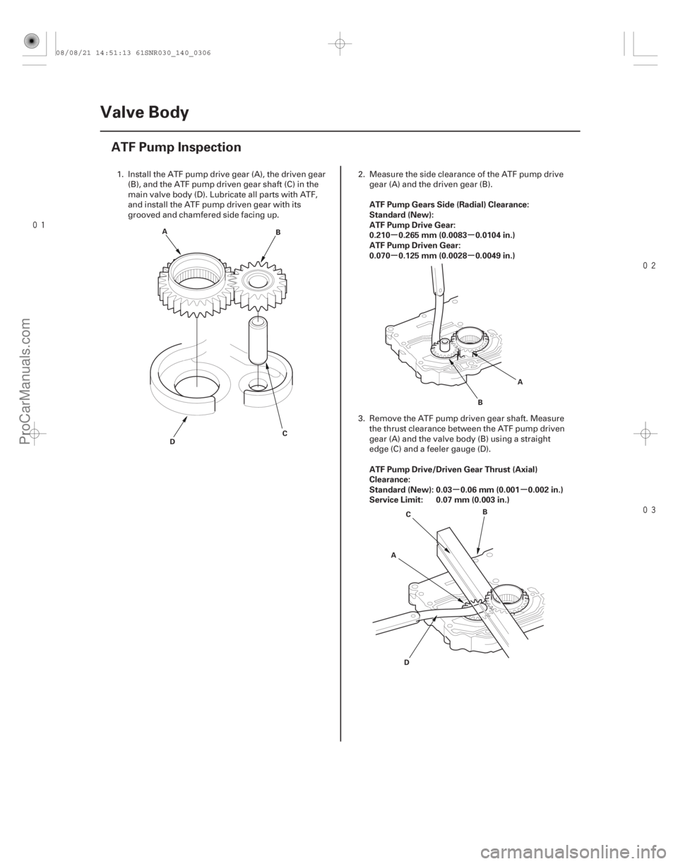 ACURA CSX 2006  Service Repair Manual 


(#




") µµ
µµ
µµ
ATF Pump Gears Side (Radial) Clearance:
Standard (New):
ATF Pump Drive Gear:
0.210 0.265 mm (0.0083 0.0104 in.)
AT