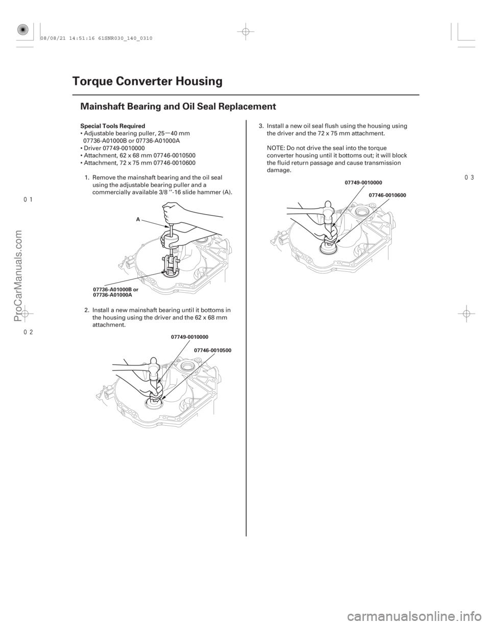 ACURA CSX 2006  Service Repair Manual µ

 
(#




 )
Special Tools Required
14-308
Torque Converter Housing
Mainshaft Bearing and Oil Seal Replacement
07736-A01000B or
07736-A01000A
A