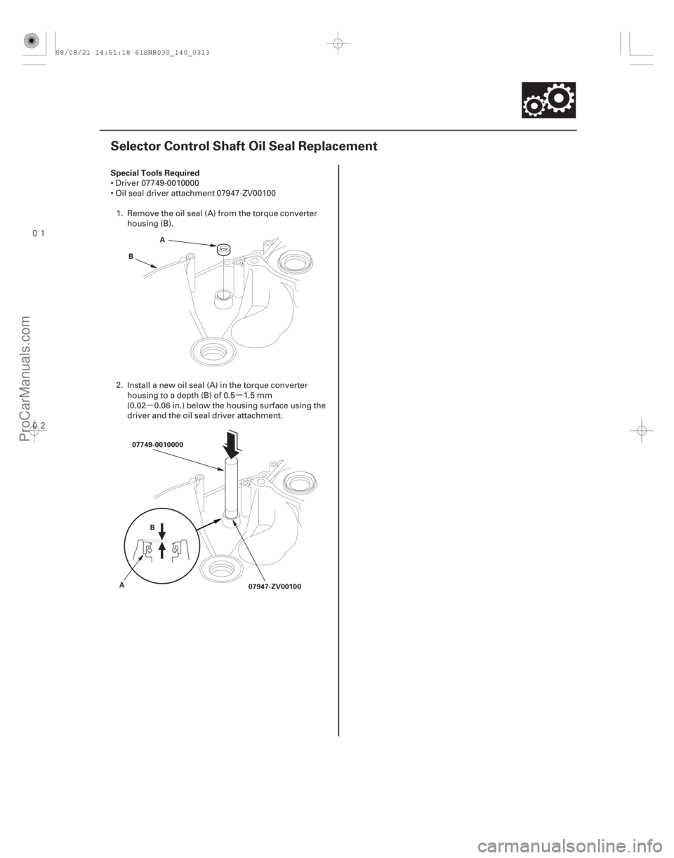 ACURA CSX 2006  Service Repair Manual µ
µ


(#



 ) Special Tools Required
14-311
Selector Control Shaft Oil Seal Replacement
A
B
07749-0010000 07947-ZV00100
A B
 Driver 07749-001000