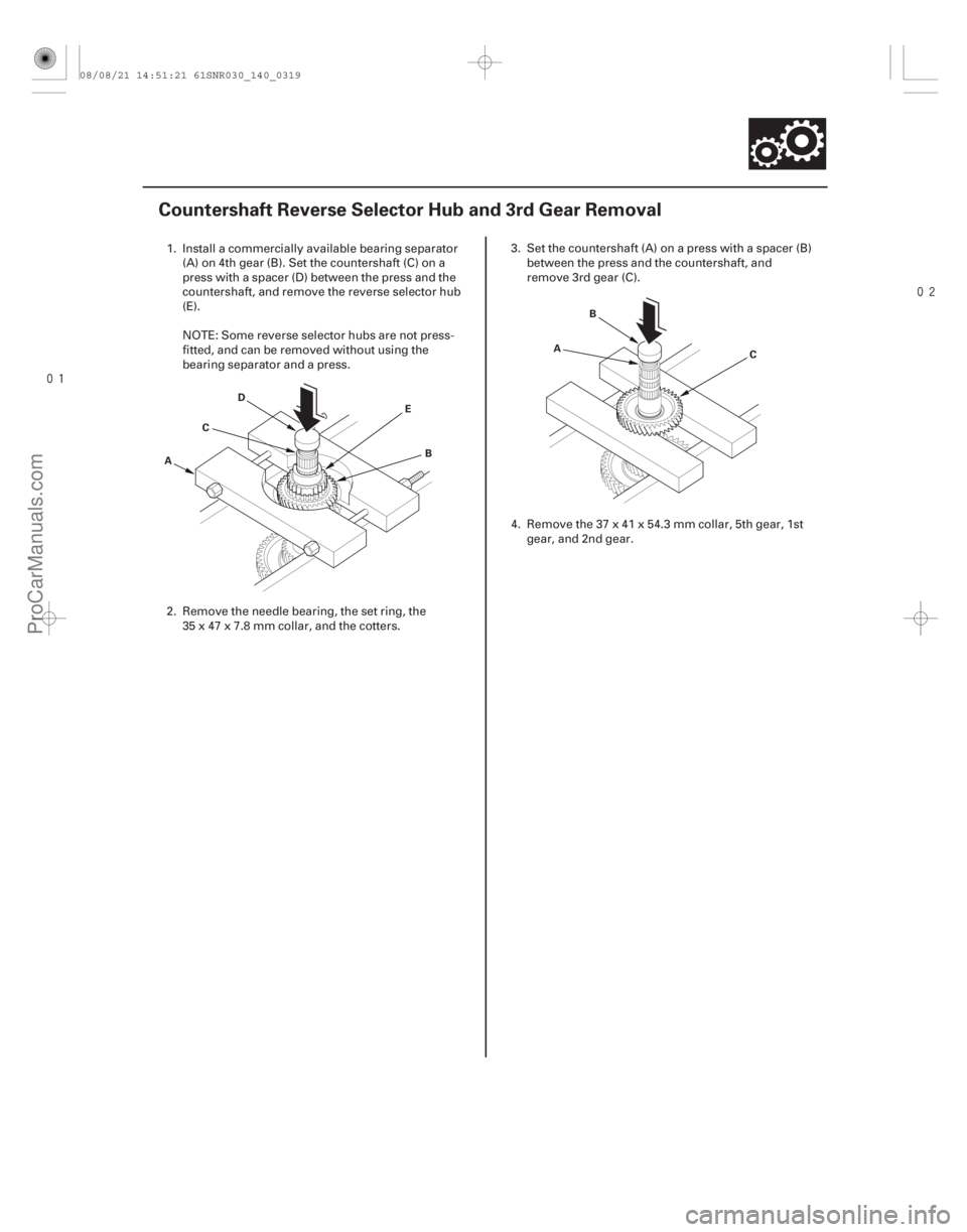 ACURA CSX 2006  Service Repair Manual 

(#




 )
14-317
Countershaft Reverse Selector Hub and 3rd Gear Removal
A D
E
B
C A
B
C
1. Install a commercially available bearing separator(A) on 4t
