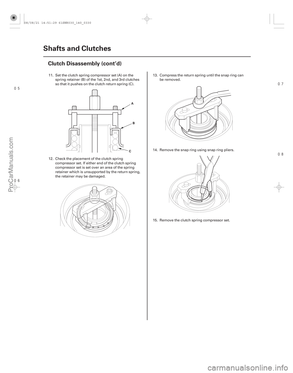 ACURA CSX 2006  Service Repair Manual 


14-328Shafts and Clutches
Clutch Disassembly (cont’d)
A
B
C
11. Set the clutch spring compressor set (A) on the spring retainer (B) of the 1st, 2nd, and 3rd clutches
so that it pu