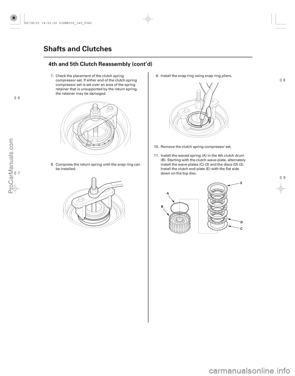 ACURA CSX 2006  Service Repair Manual 


14-340Shafts and Clutches
4thand5thClutchReassembly(cont’d)
E
D
C
B
A
7. Check the placement of the clutch spring
compressor set. If either end of the clutch spring
compressor set