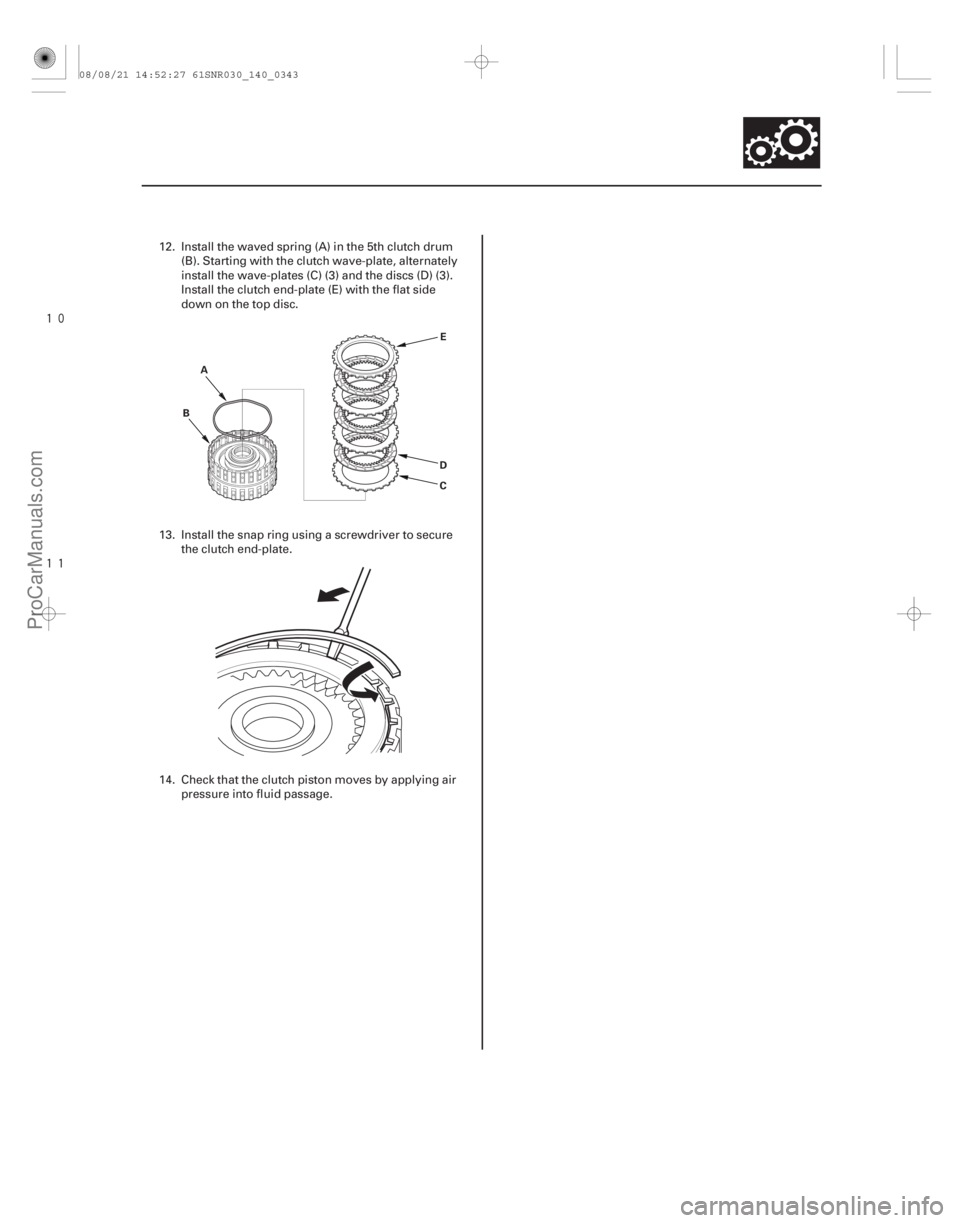 ACURA CSX 2006  Service Repair Manual 



14-341
E
D
C
B
A
12. Install the waved spring (A) in the 5th clutch drum
(B). Starting with the clutch wave-plate, alternately
install the wave-plates (C) (3) and the discs (D) (3).
Install 