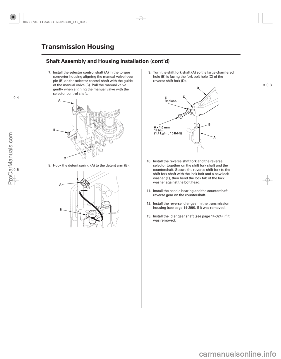 ACURA CSX 2006 Service Repair Manual
Î
14-346Transmission Housing
Shaft Assembly and Housing Installation (cont’d)
A
B C
B
A D
C
6x1.0mm
14 N·m
(1.4 kgf·m, 10 lbf·ft) B
A
E
7. Install the selector control shaft (A) in ACURA CSX 2006 Service Repair Manual
Î
14-346Transmission Housing
Shaft Assembly and Housing Installation (cont’d)
A
B C
B
A D
C
6x1.0mm
14 N·m
(1.4 kgf·m, 10 lbf·ft) B
A
E
7. Install the selector control shaft (A) in