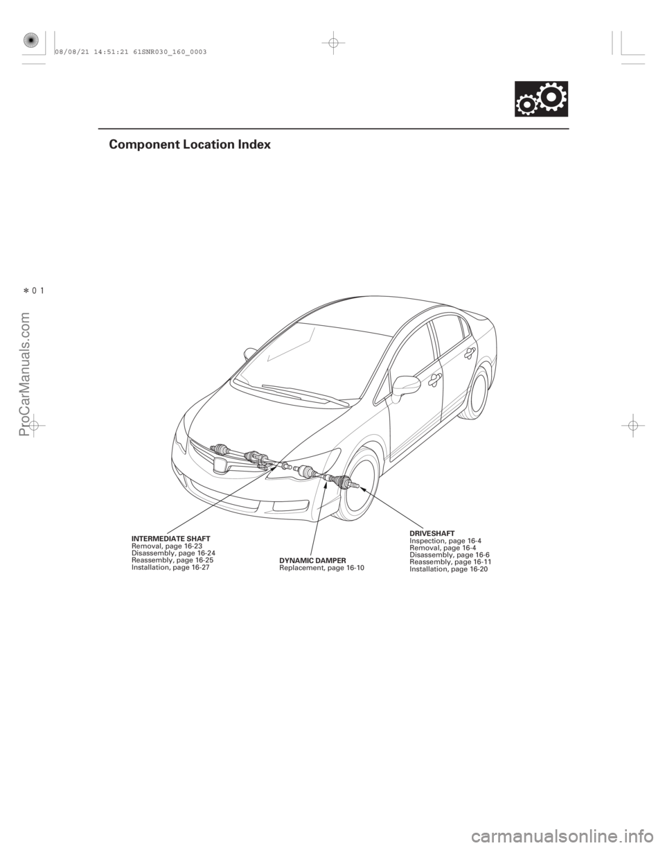 ACURA CSX 2006  Service Repair Manual Î
(#
)
16-3
Component Location Index
INTERMEDIATE SHAFT DRIVESHAFT
DYNAMIC DAMPER
Removal, page 16-23
Disassembly, page 16-24
Reassembly, page 16-25
