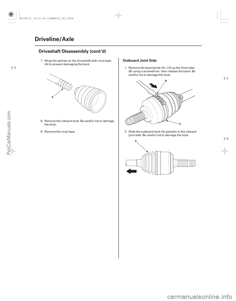 ACURA CSX 2006  Service Repair Manual 

Outboard Joint Side
16-8Driveline/Axle
Driveshaft Disassembly (cont’d)
A
A
B
A
7. Wrap the splines on the driveshaft with vinyl tape (A) to prevent damaging the boot.
8. Remove the inb