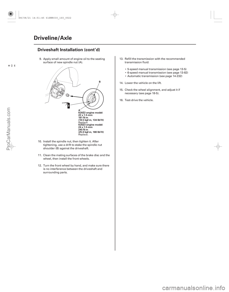ACURA CSX 2006 Service Repair Manual Î
16-22Driveline/Axle
Driveshaft Installation (cont’d)
B
A
K20Z2 engine model:
22x1.5mm
181 N·m
(18.5 kgf·m, 134 lbf·ft)
K20Z3 engine model:
24x1.5mm
245 N·m
(25.0 kgf·m, 180 lbf·ft)
9. ACURA CSX 2006 Service Repair Manual Î
16-22Driveline/Axle
Driveshaft Installation (cont’d)
B
A
K20Z2 engine model:
22x1.5mm
181 N·m
(18.5 kgf·m, 134 lbf·ft)
K20Z3 engine model:
24x1.5mm
245 N·m
(25.0 kgf·m, 180 lbf·ft)
9.