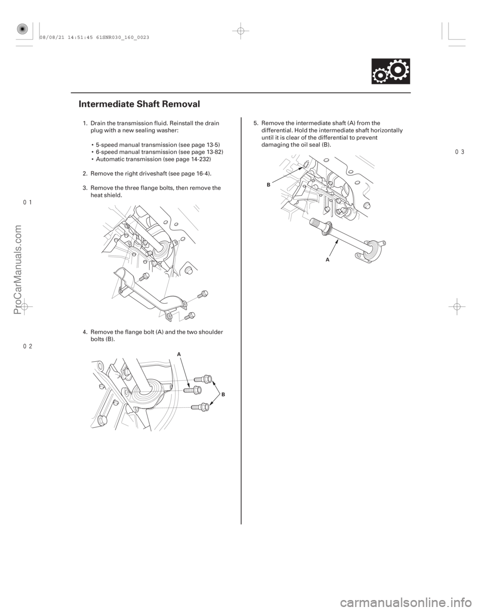 ACURA CSX 2006  Service Repair Manual 

(#
 )
16-23
Intermediate Shaft Removal
A B A
B
1. Drain the transmission fluid. Reinstall the drain
plug with a new sealing washer:
 5-speed