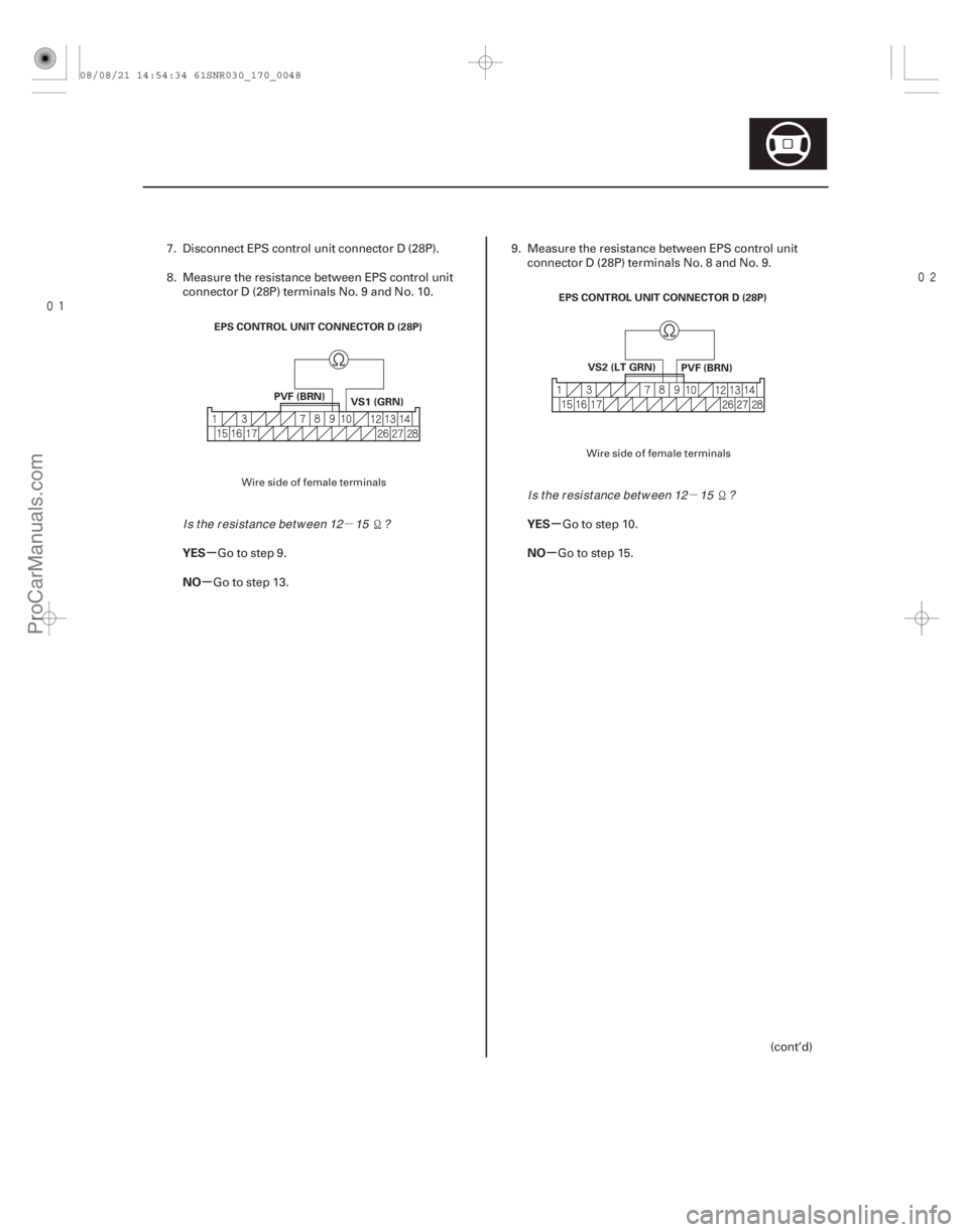 ACURA CSX 2006  Service Repair Manual µ
µ


µ
µ µ
µ
YES
NO YES
NO
17-47
EPS CONTROL UNIT CONNECTOR D (28P)
PVF (BRN) VS1 (GRN) EPS CONTROL UNIT CONNECTOR D (28P)
PVF (BRN)
VS2 (LT GRN)
7. Disconnect EPS control unit con