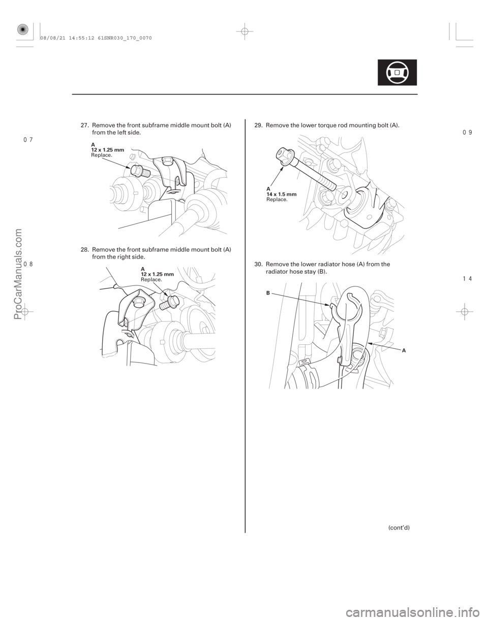 ACURA CSX 2006  Service Repair Manual 



17-69
A
12x1.25mm
A
12x1.25mm A
14x1.5mm
A
B
27. Remove the front subframe middle mount bolt (A)
from the left side.
28. Remove the front subframe middle mount bolt (A) from the rig