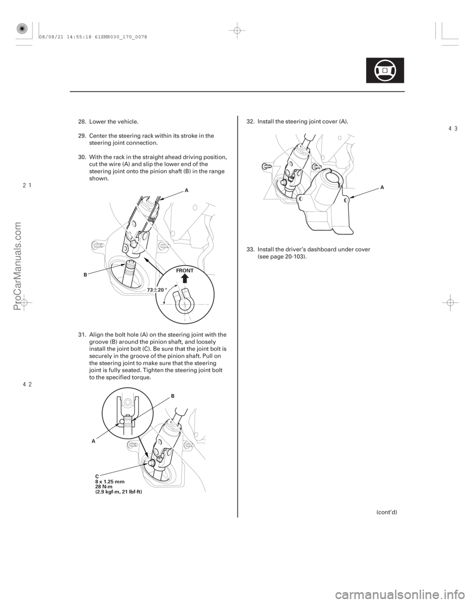 ACURA CSX 2006  Service Repair Manual 

¶
17-77
73 20 °
B A
FRONT
C
8x1.25mm
28 N·m
(2.9 kgf·m, 21 lbf·ft)
A
B A
28. Lower the vehicle.
29. Center the steering rack within its stroke in the
steering joint connection.
30.