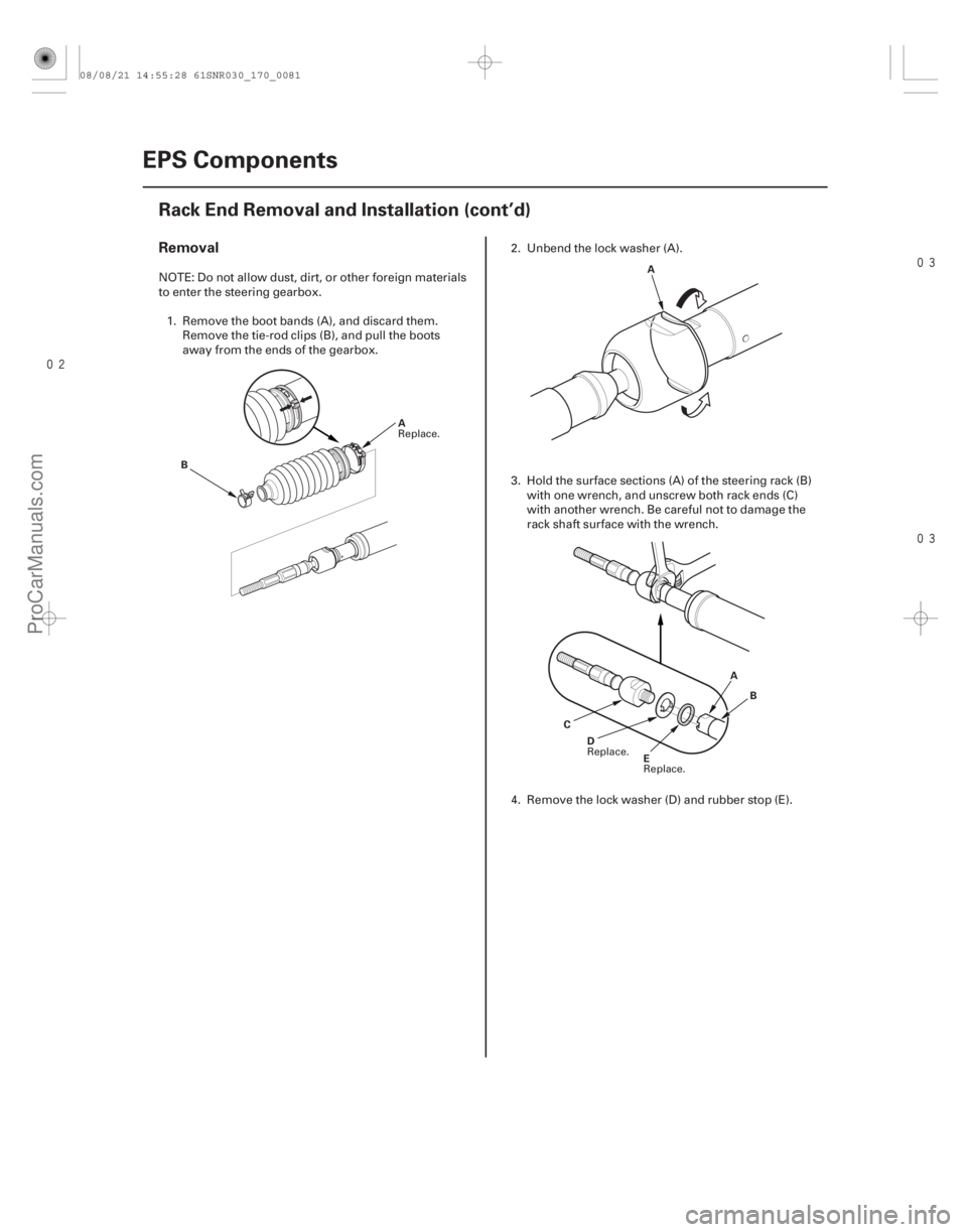 ACURA CSX 2006  Service Repair Manual 

Removal
17-80EPS Components
Rack End Removal and Installation (cont’d)
B
A A
E
D A
B
C
NOTE: Do not allow dust, dirt, or other foreign materials
to enter the steering gearbox. 1. Remov