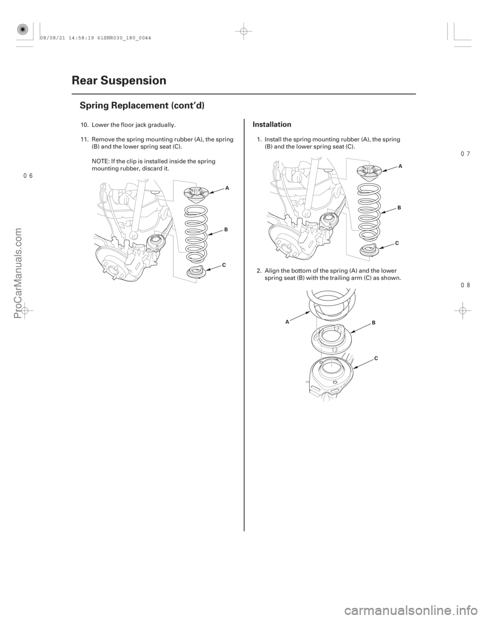 ACURA CSX 2006  Service Repair Manual 

Installation
18-44Rear Suspension
Spring Replacement (cont’d)
A
B
C A
B
C
A B
C
10. Lower the floor jack gradually.
11. Remove the spring mounting rubber (A), the spring (B) and the lo