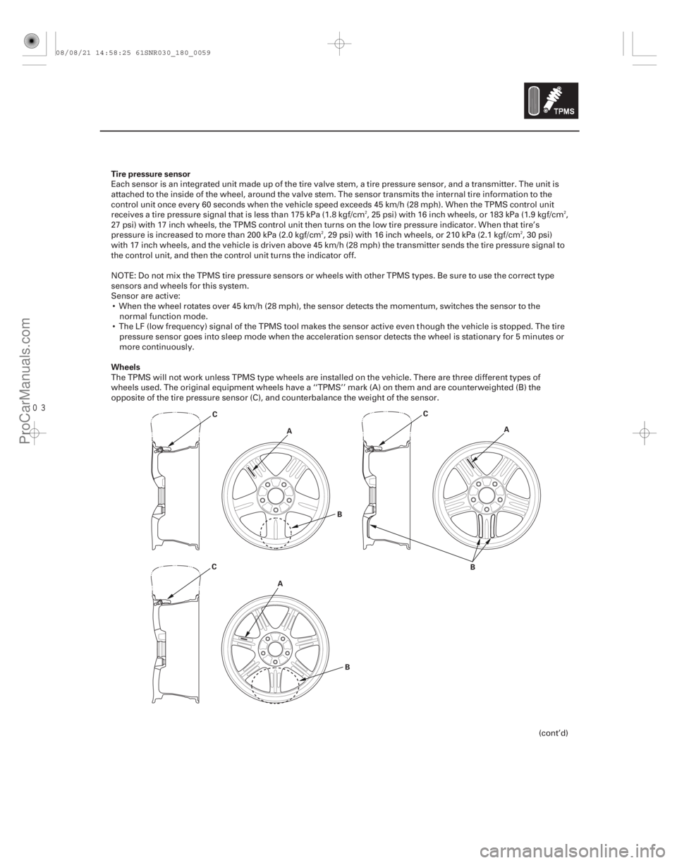 ACURA CSX 2006 Service Repair Manual
Tire pressure sensor
Wheels
18-59
A
B
C
B
C
A B
C A
Each sensor is an integrated unit made up of the tire valve stem, a tire pressure sensor, and a transmitter. The unit is
attached to the inside ACURA CSX 2006 Service Repair Manual
Tire pressure sensor
Wheels
18-59
A
B
C
B
C
A B
C A
Each sensor is an integrated unit made up of the tire valve stem, a tire pressure sensor, and a transmitter. The unit is
attached to the inside