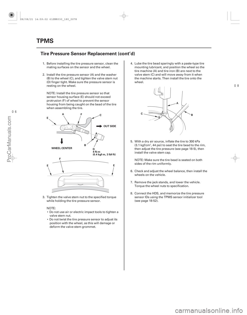 ACURA CSX 2006 Service Repair Manual
18-78TPMS
Tire Pressure Sensor Replacement (cont’d)
A
BC
D
4N·m
(0.4 kgf·m, 3 lbf·ft)
F
E
OUT SIDE
WHEEL CENTER F
E EA
B
C
1. Before installing the tire pressure sensor, clean the
mating ACURA CSX 2006 Service Repair Manual
18-78TPMS
Tire Pressure Sensor Replacement (cont’d)
A
BC
D
4N·m
(0.4 kgf·m, 3 lbf·ft)
F
E
OUT SIDE
WHEEL CENTER F
E EA
B
C
1. Before installing the tire pressure sensor, clean the
mating