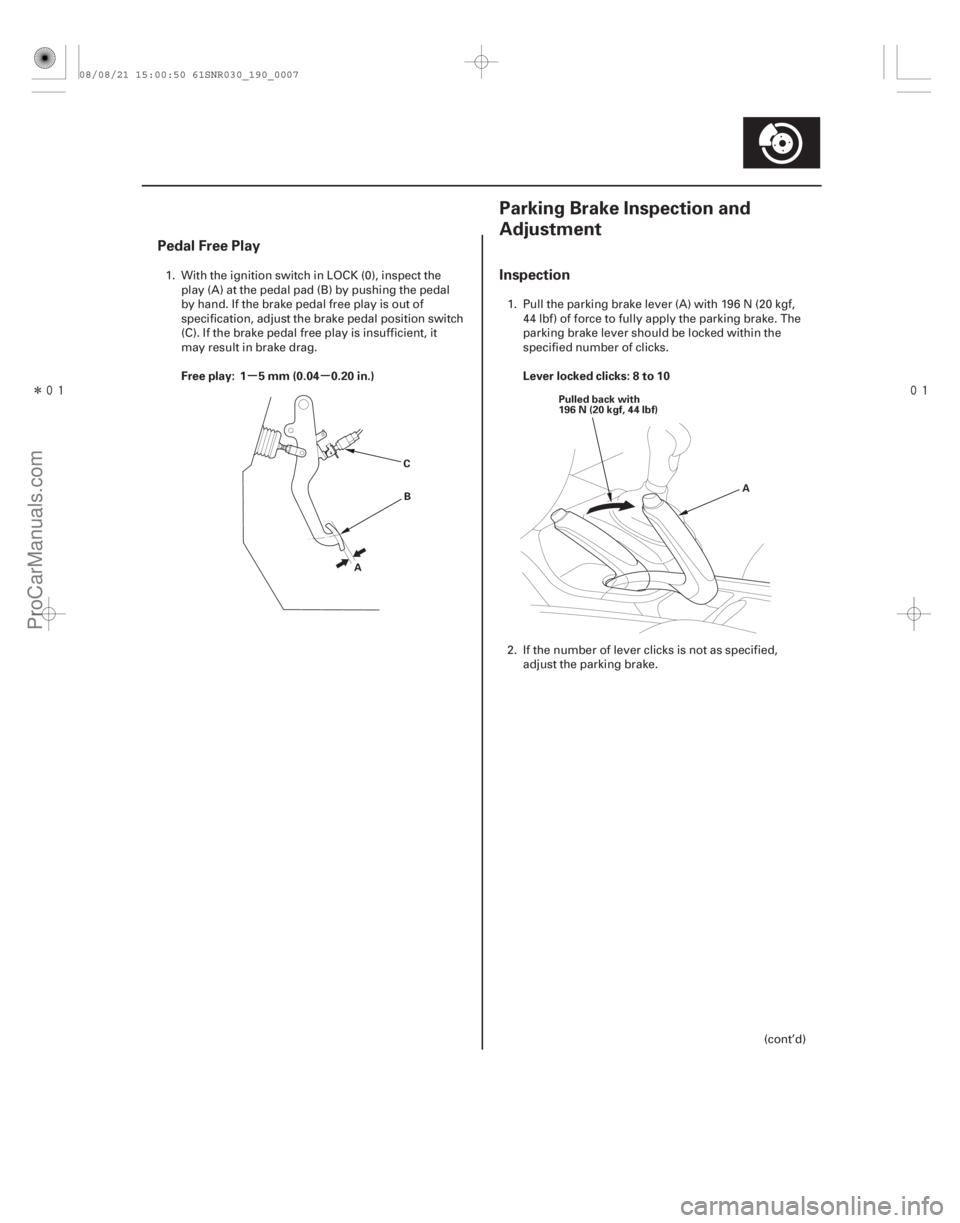 ACURA CSX 2006  Service Repair Manual Î

(#")
µµ
Pedal Free Play
Inspection
Free play: 1 5 mm (0.04 0.20 in.) Lever locked clicks: 8 to 10
19-719-7
Parking Brake Inspection and
Ad