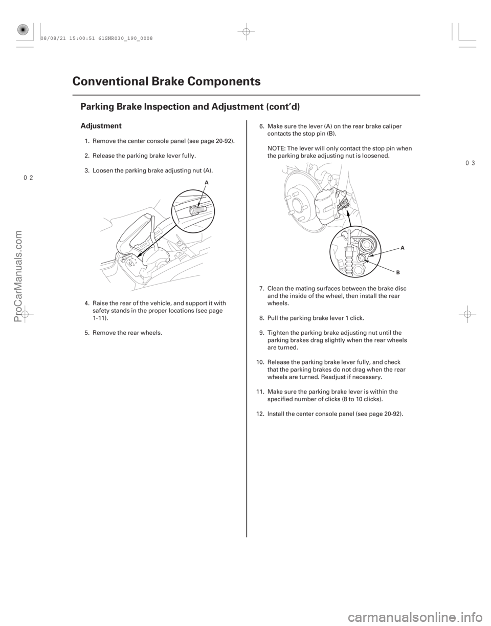 ACURA CSX 2006 Service Repair Manual
Adjustment
19-8Conventional Brake Components
Parking Brake Inspection and Adjustment (cont’d)
A
A
B
1. Remove the center console panel (see page 20-92).
2. Release the parking brake lever f ACURA CSX 2006 Service Repair Manual
Adjustment
19-8Conventional Brake Components
Parking Brake Inspection and Adjustment (cont’d)
A
A
B
1. Remove the center console panel (see page 20-92).
2. Release the parking brake lever f