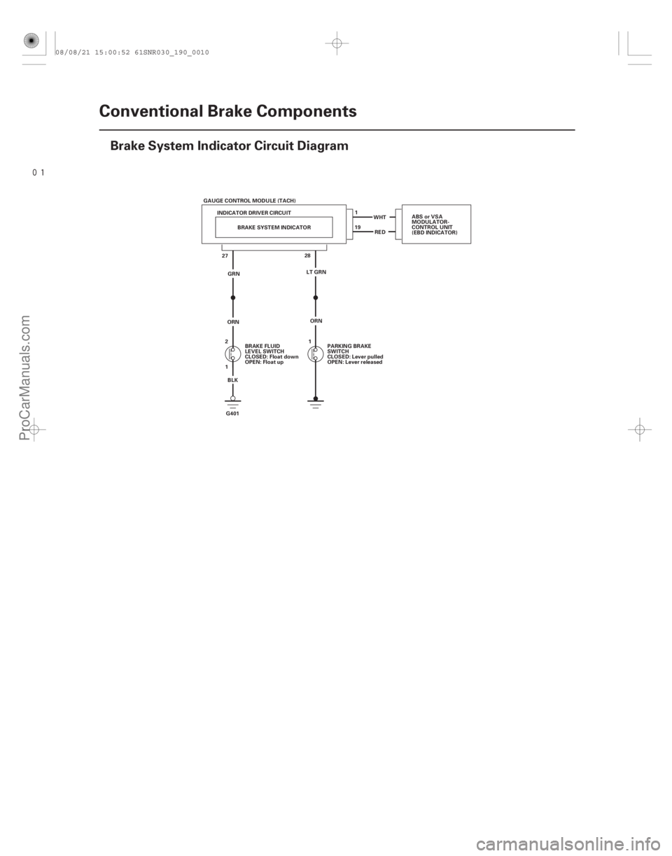 ACURA CSX 2006  Service Repair Manual 
(#

)
19-10Conventional Brake Components
Brake System Indicator Circuit Diagram
BRAKE FLUID
LEVEL SWITCH
CLOSED: Float down
OPEN: Float up
PARKING BRAK