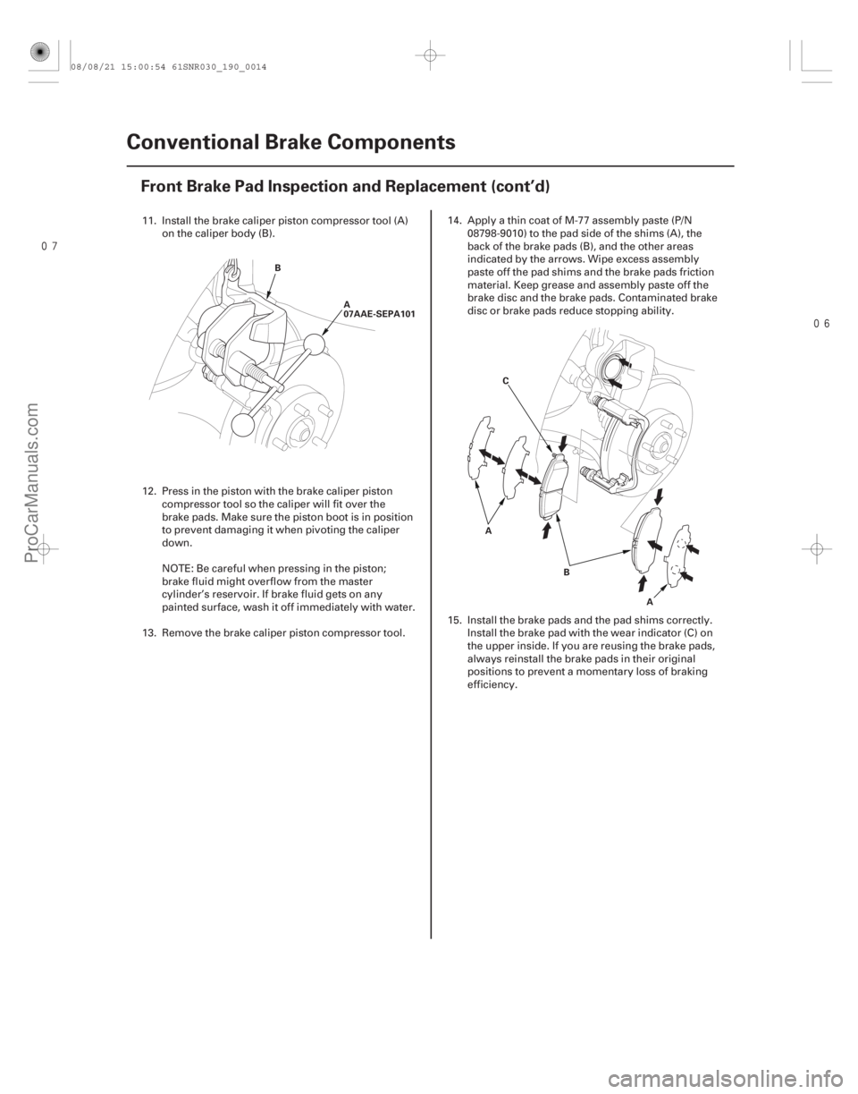 ACURA CSX 2006 Service Repair Manual
19-14Conventional Brake Components
Front Brake Pad Inspection and Replacement (cont’d)
B
A
07AAE-SEPA101
A A
B
C
11. Install the brake caliper piston compressor tool (A)
on the caliper body ACURA CSX 2006 Service Repair Manual
19-14Conventional Brake Components
Front Brake Pad Inspection and Replacement (cont’d)
B
A
07AAE-SEPA101
A A
B
C
11. Install the brake caliper piston compressor tool (A)
on the caliper body